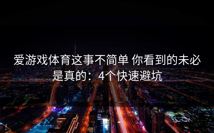 爱游戏体育这事不简单 你看到的未必是真的：4个快速避坑