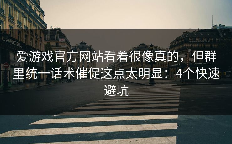 爱游戏官方网站看着很像真的，但群里统一话术催促这点太明显：4个快速避坑